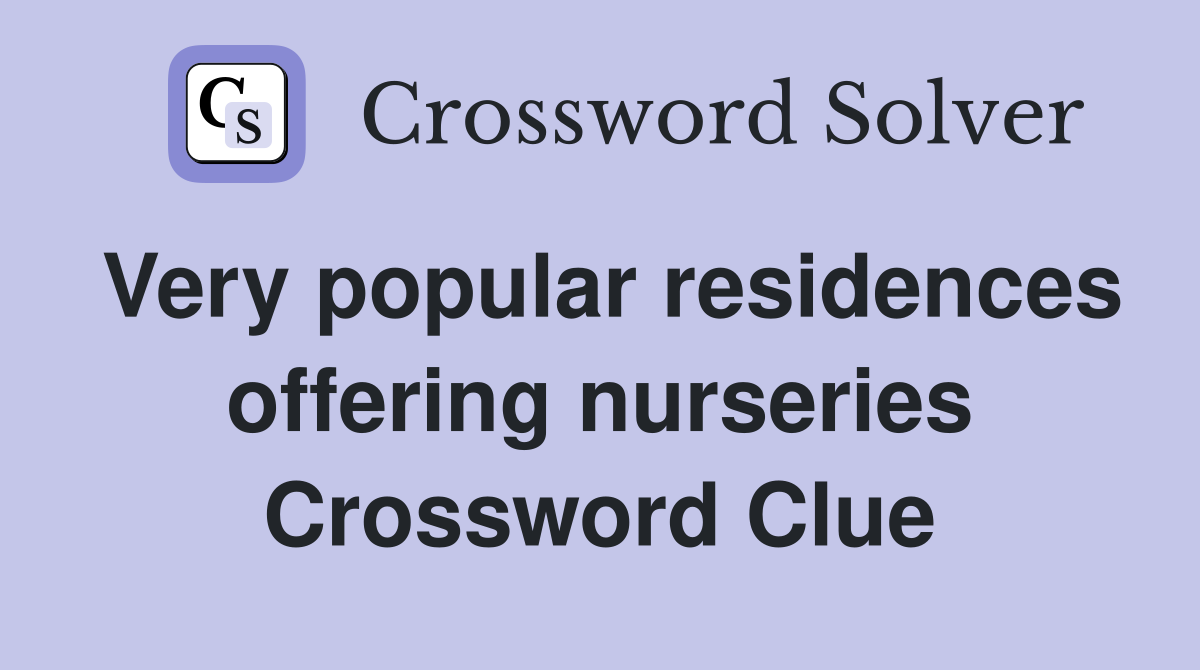 Very popular residences offering nurseries Crossword Clue