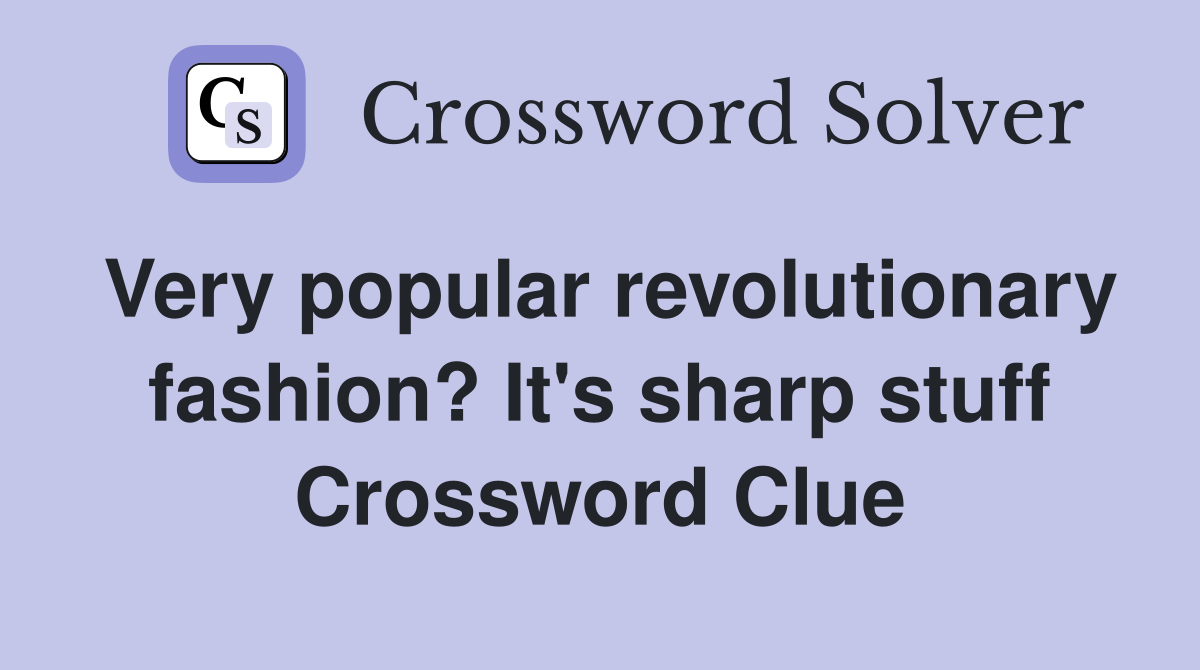 Very popular revolutionary fashion? It's sharp stuff Crossword Clue
