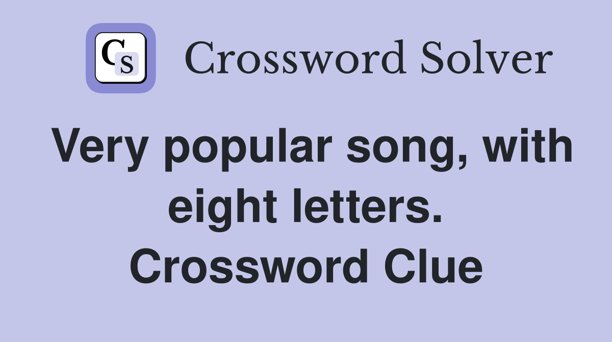 Very popular song, with eight letters. Crossword Clue