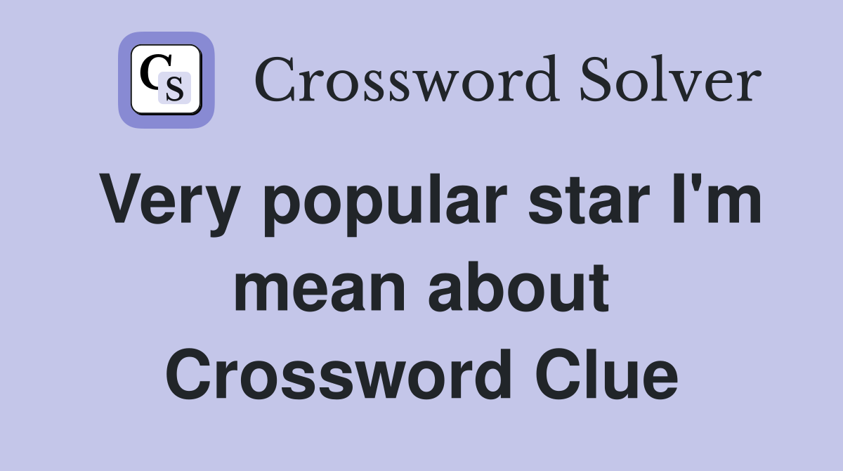 Very popular star I'm mean about Crossword Clue
