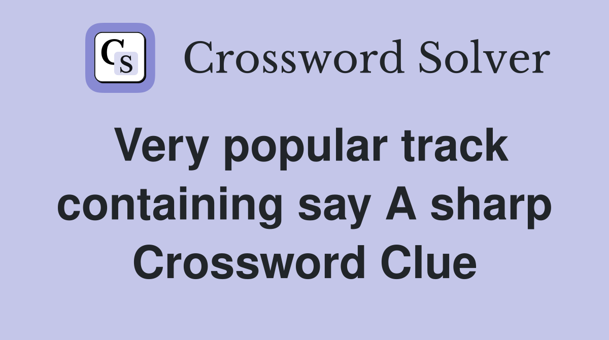 Very popular track containing say A sharp Crossword Clue