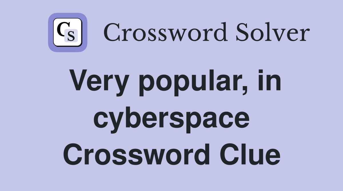 Very popular, in cyberspace Crossword Clue