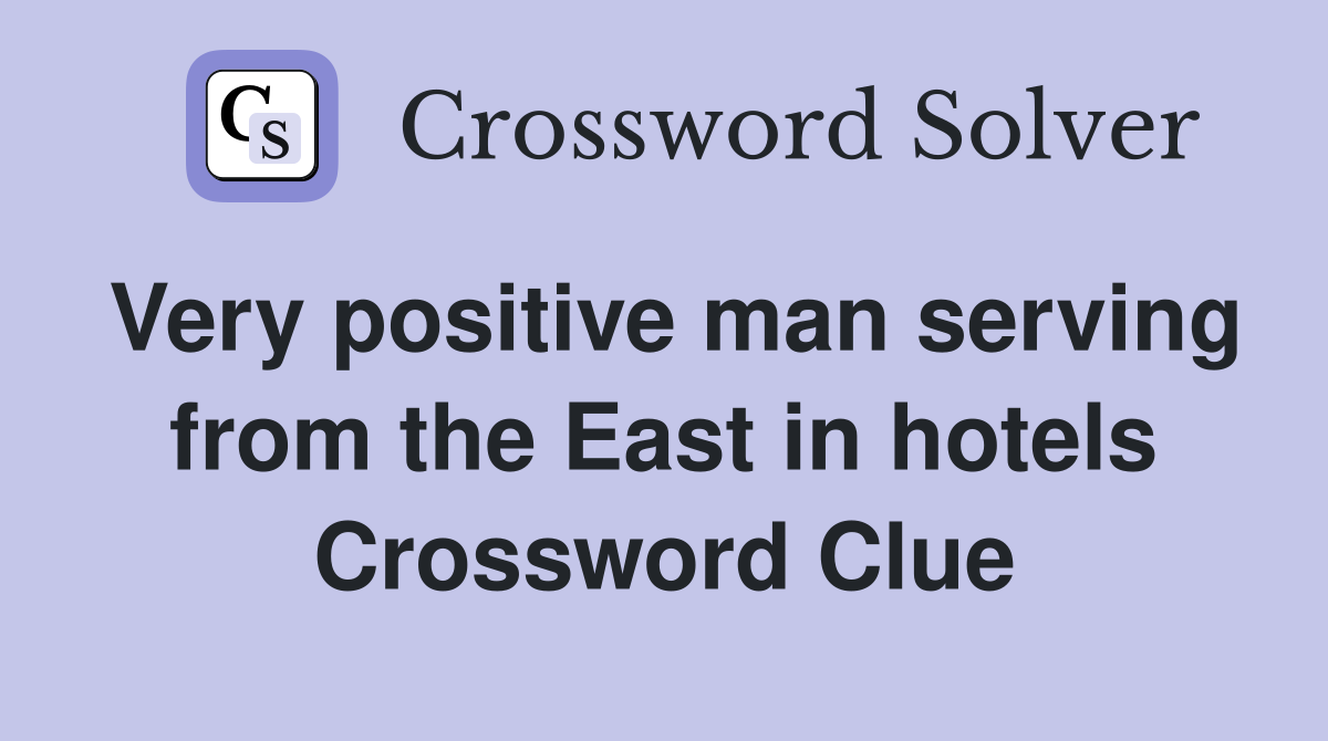 Very positive man serving from the East in hotels Crossword Clue