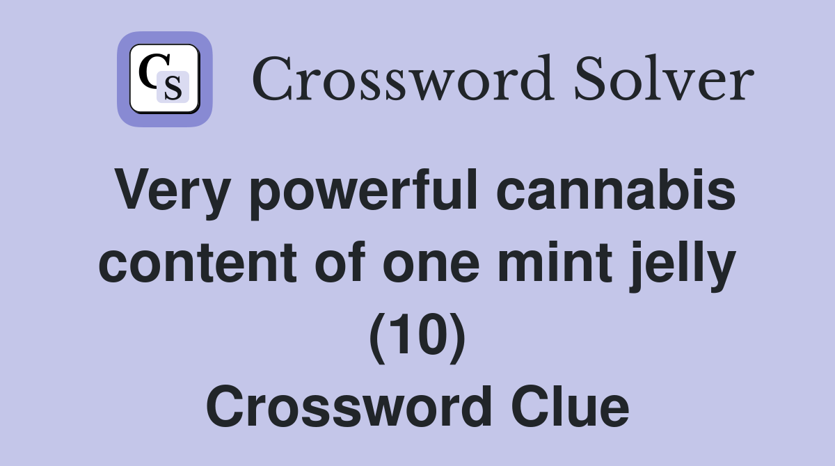 Very powerful cannabis content of one mint jelly (10) Crossword Clue