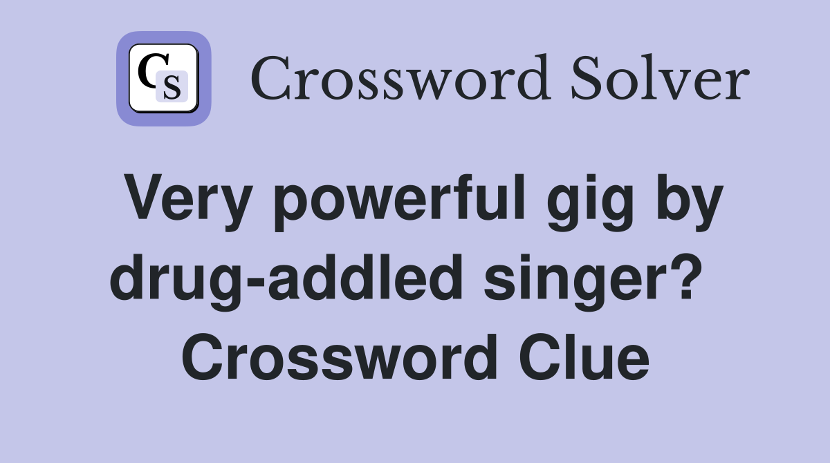 Very powerful gig by drug-addled singer?  Crossword Clue