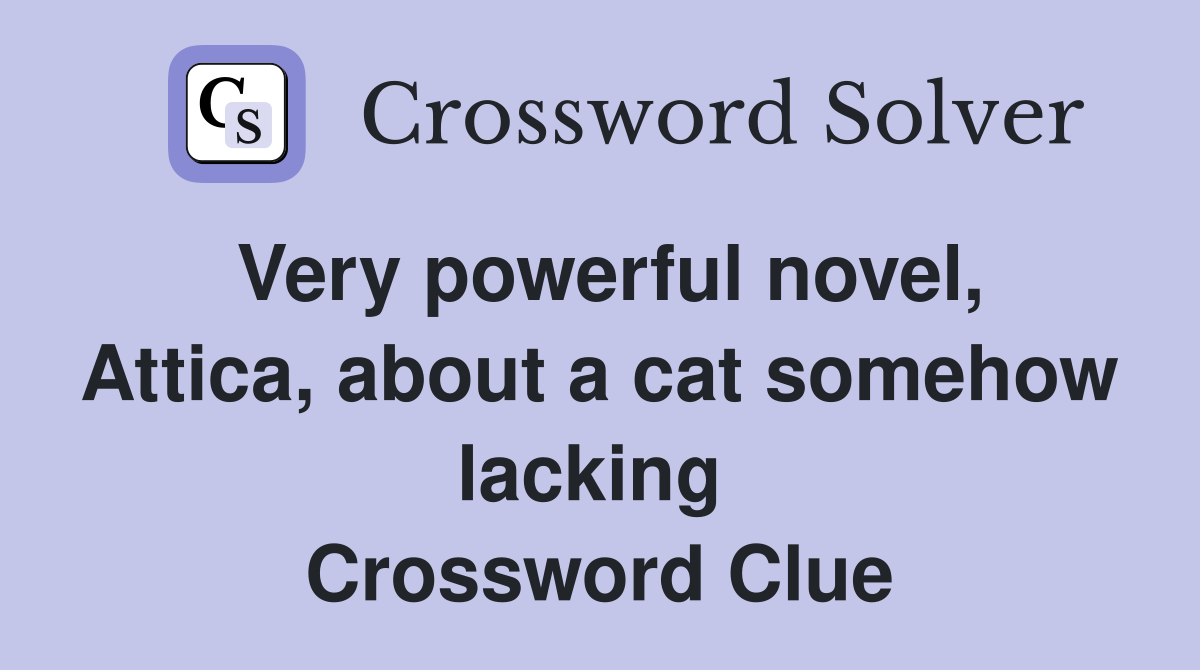 Very powerful novel, Attica, about a cat somehow lacking  Crossword Clue