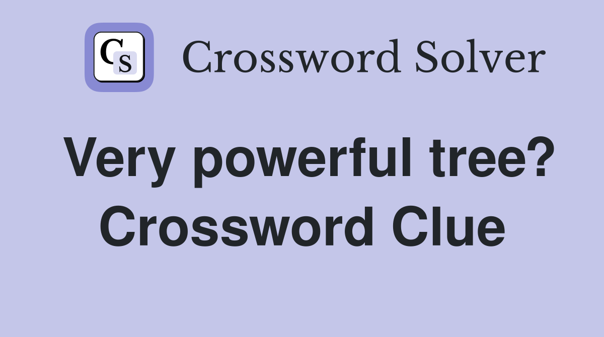 Very powerful tree? Crossword Clue