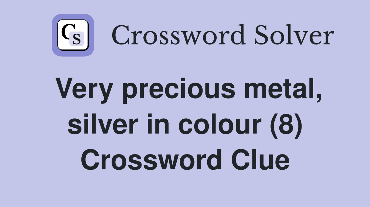 Very precious metal, silver in colour (8) Crossword Clue
