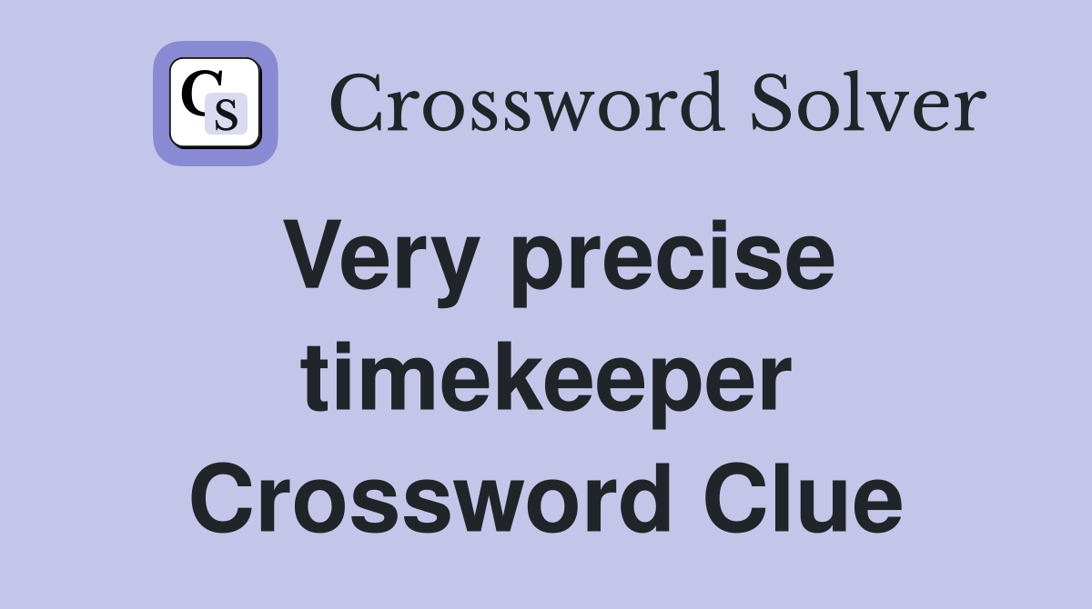 Very precise timekeeper Crossword Clue