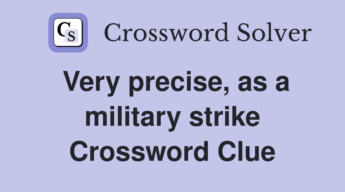 Very precise, as a military strike Crossword Clue