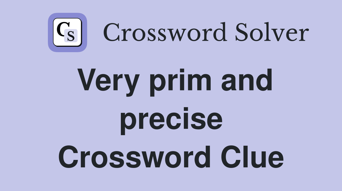Very prim and precise Crossword Clue