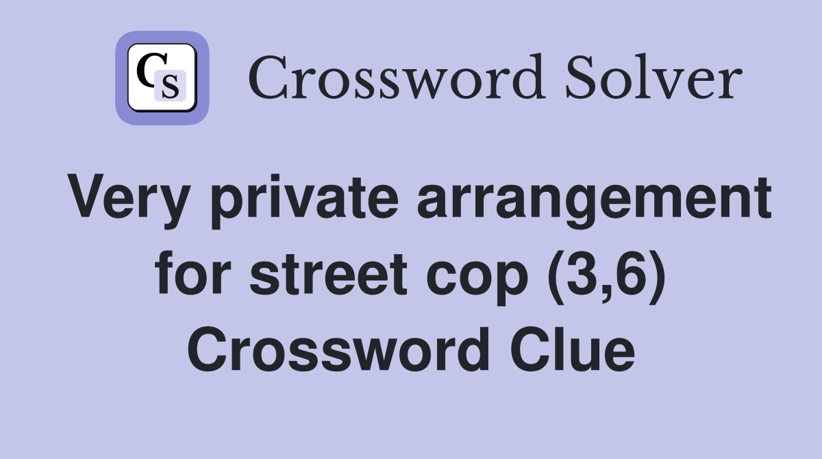 Very private arrangement for street cop (3,6) Crossword Clue