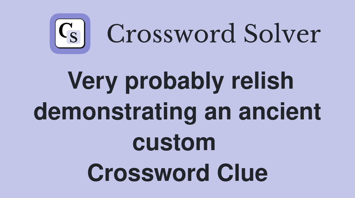 Very probably relish demonstrating an ancient custom  Crossword Clue