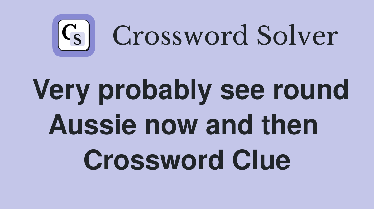 Very probably see round Aussie now and then  Crossword Clue