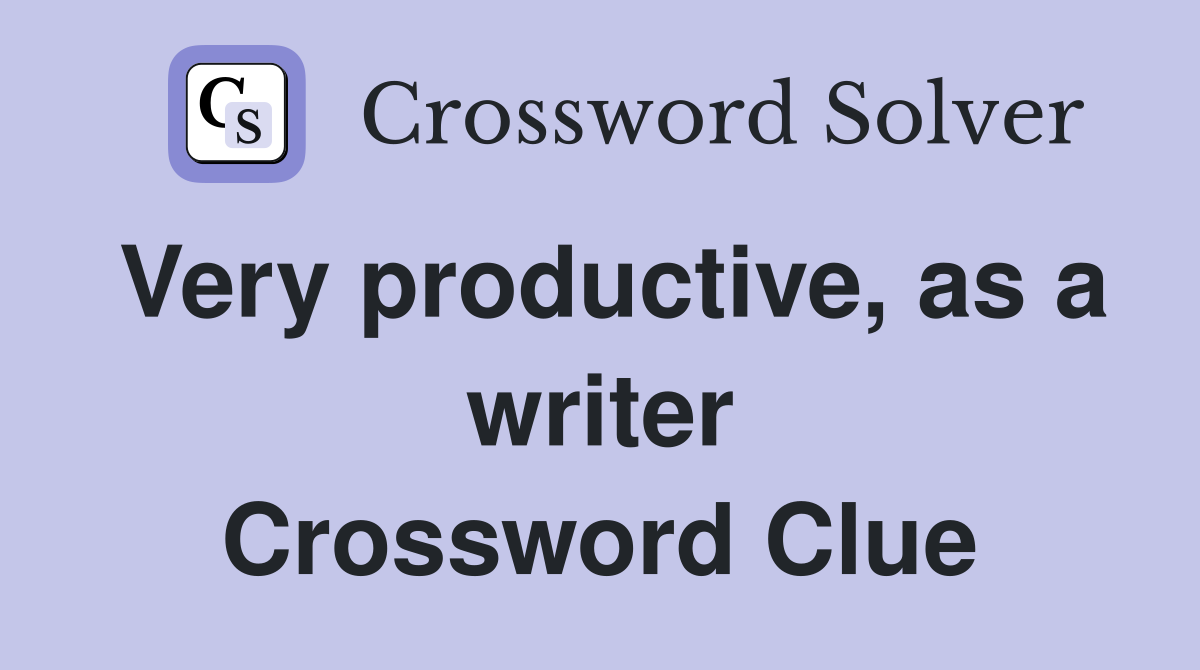 Very productive, as a writer Crossword Clue