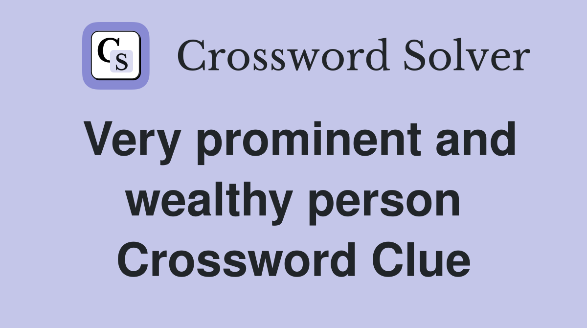Very prominent and wealthy person Crossword Clue