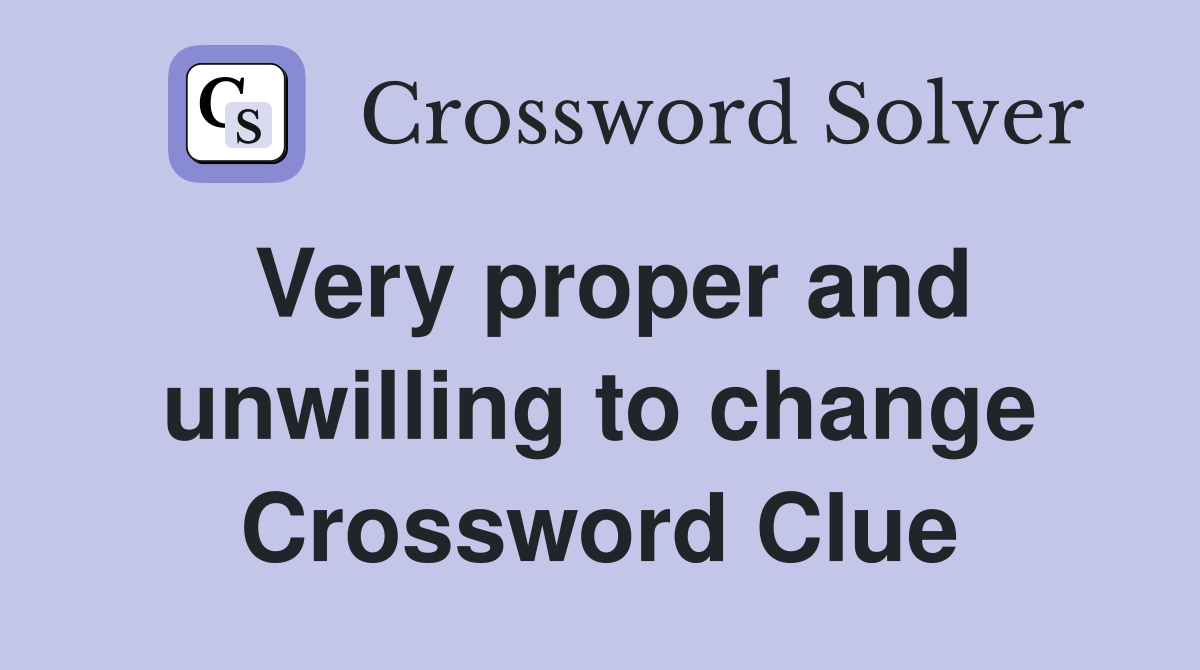 Very proper and unwilling to change Crossword Clue