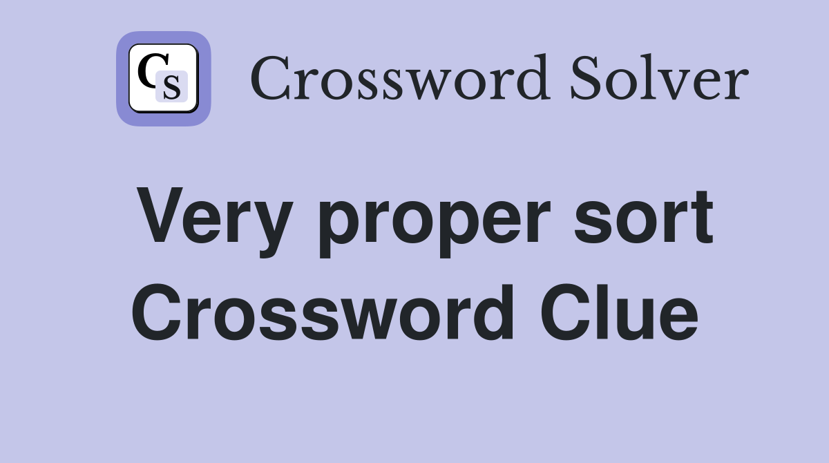 Very proper sort Crossword Clue