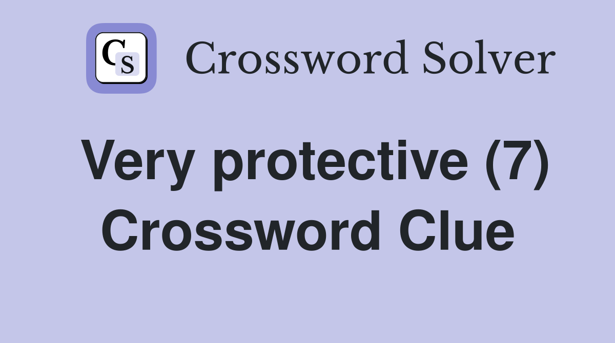 Very protective (7) Crossword Clue