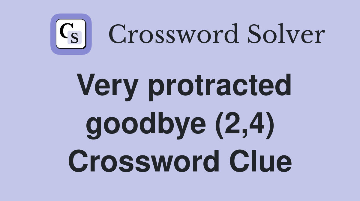 Very protracted goodbye (2,4) Crossword Clue