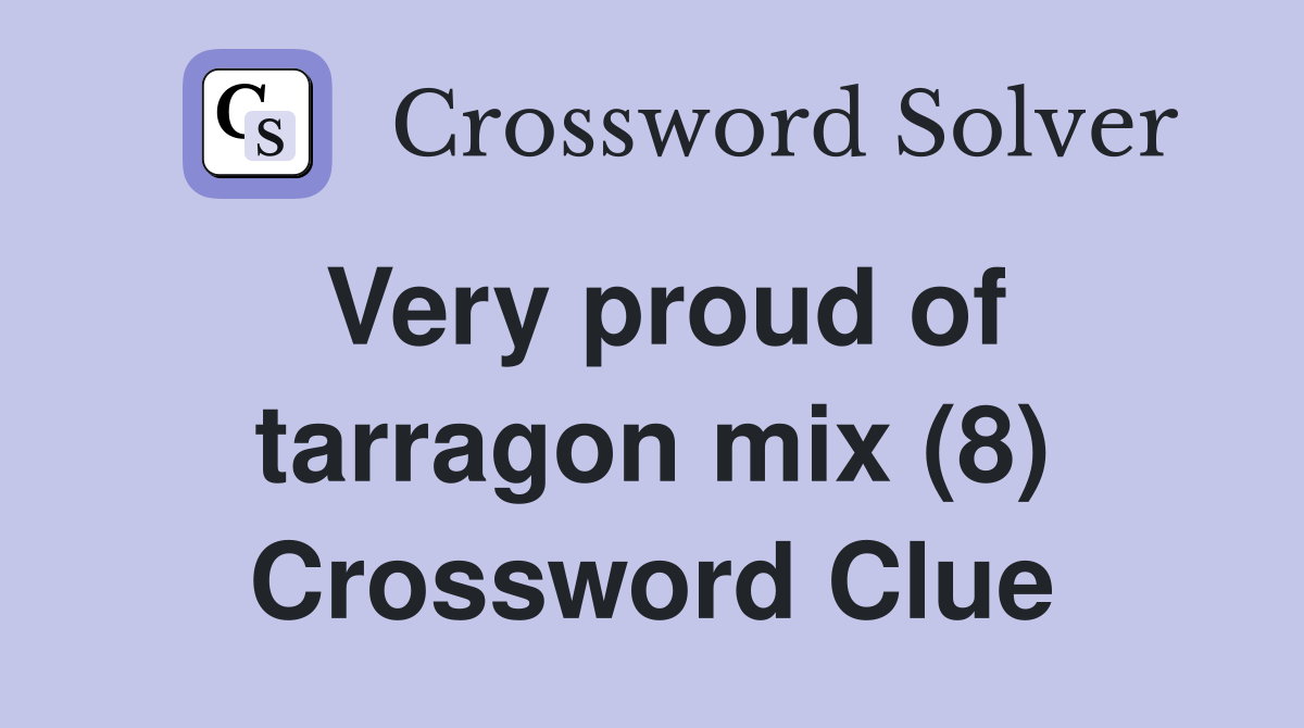 Very proud of tarragon mix (8) Crossword Clue