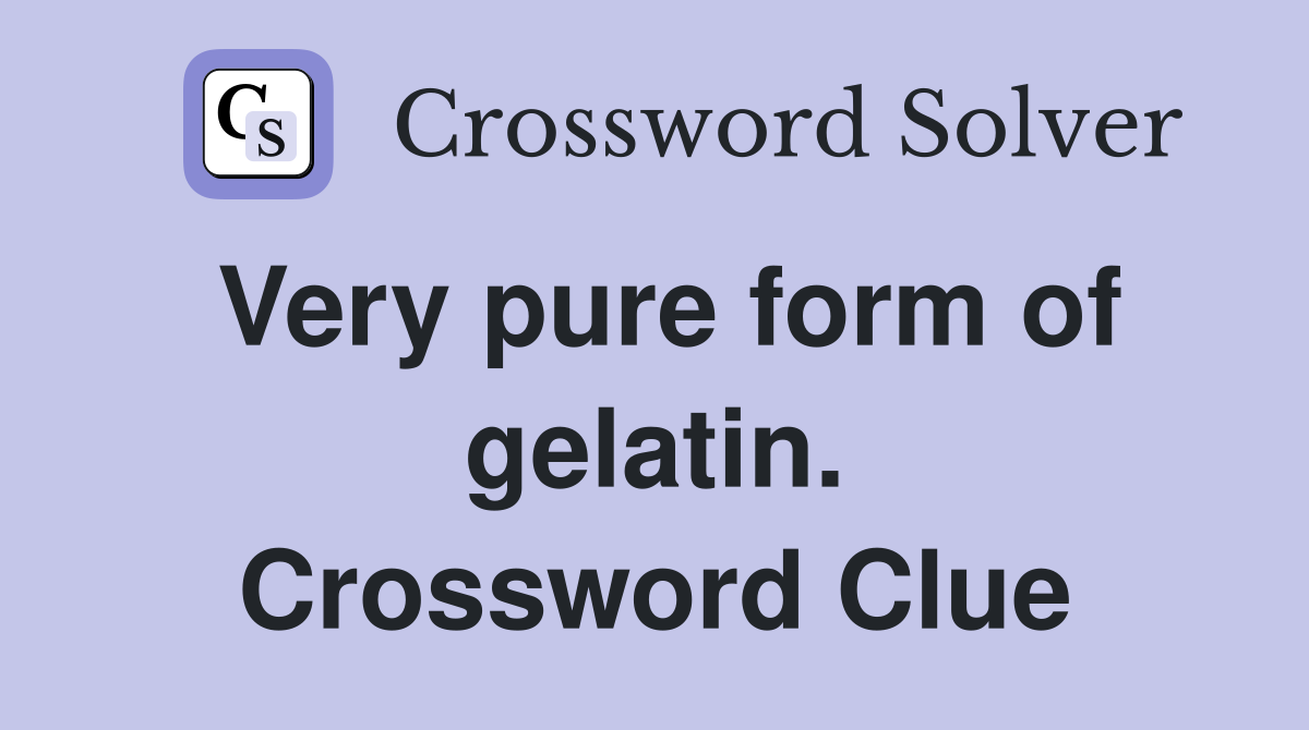 Very pure form of gelatin. Crossword Clue