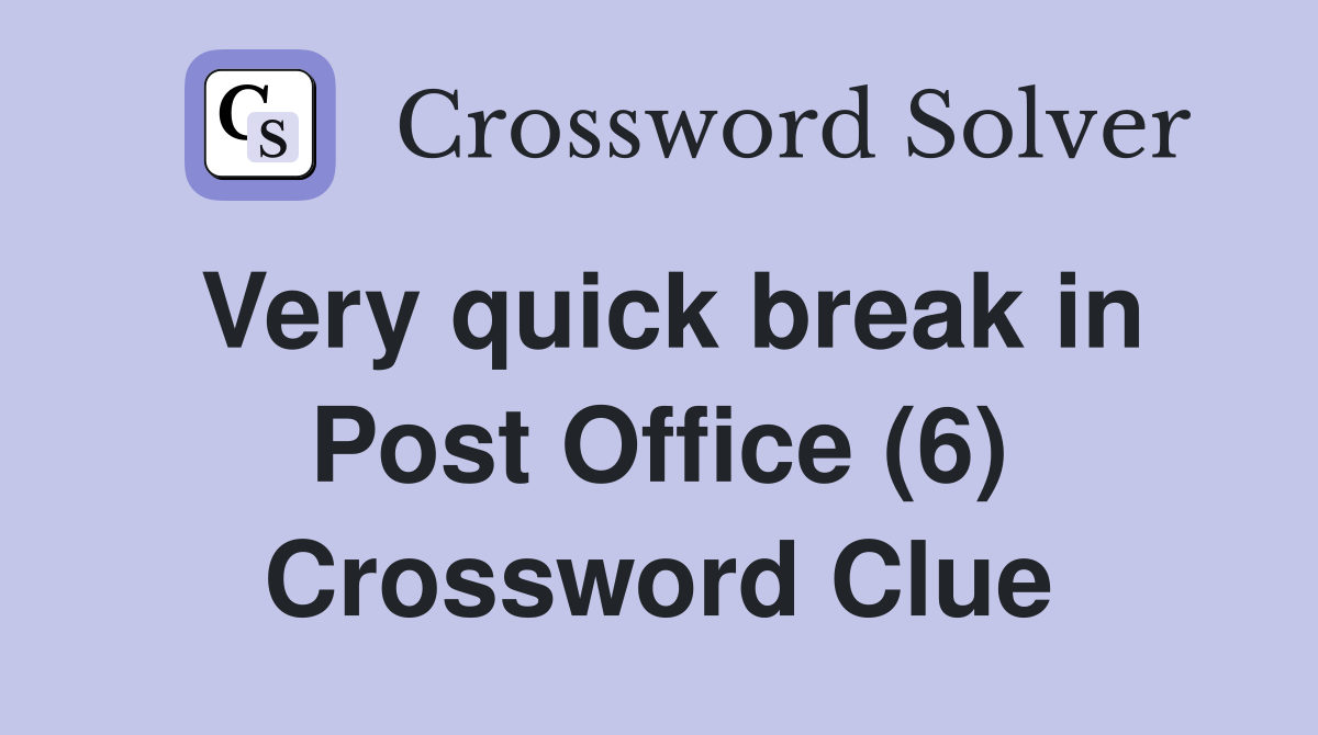 Very quick break in Post Office (6) Crossword Clue