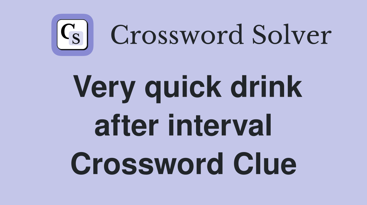 Very quick drink after interval Crossword Clue