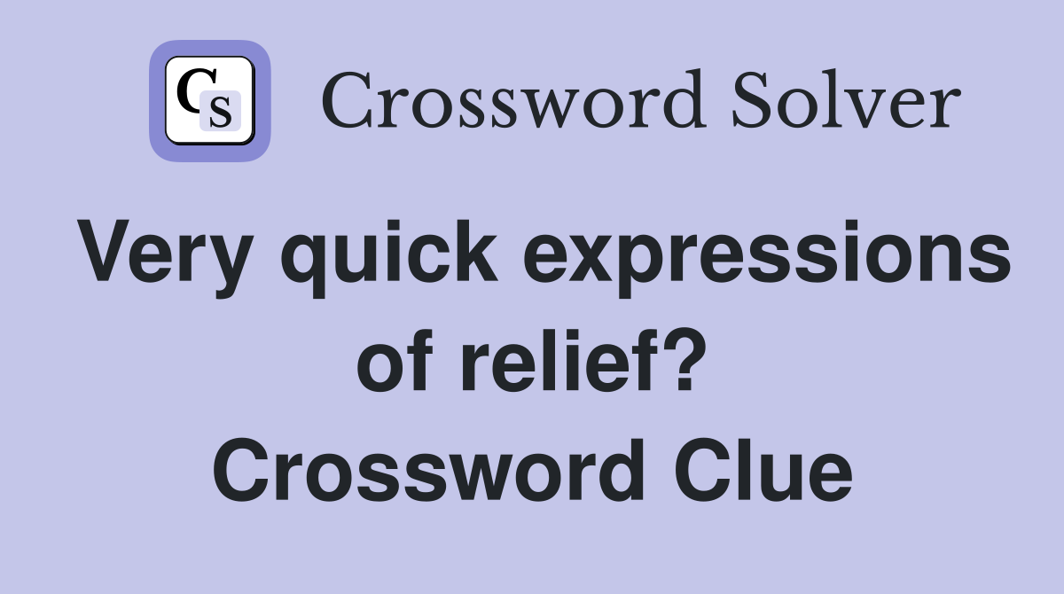 Very quick expressions of relief? Crossword Clue