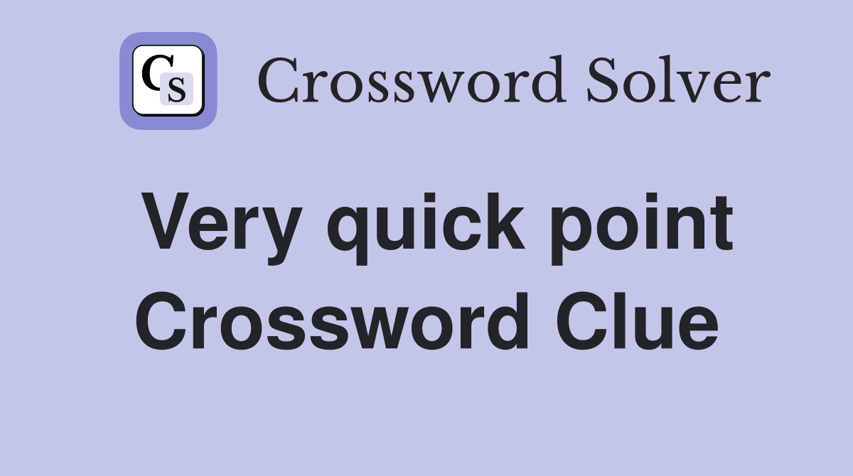 Very quick point Crossword Clue