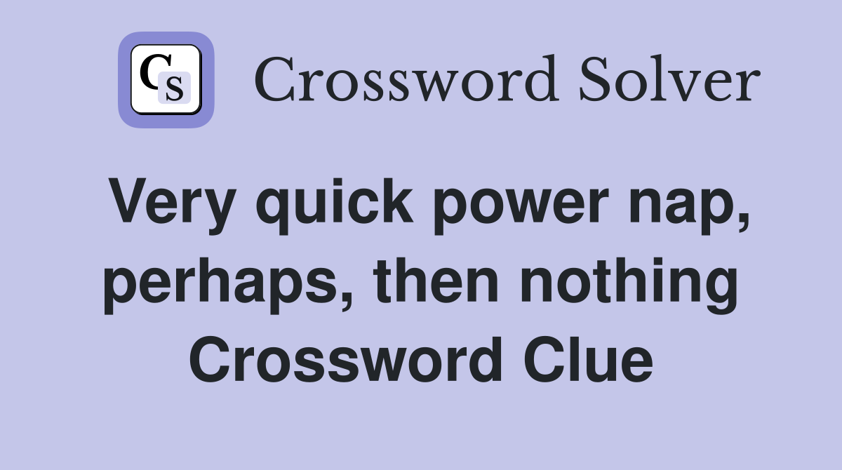 Very quick power nap, perhaps, then nothing Crossword Clue
