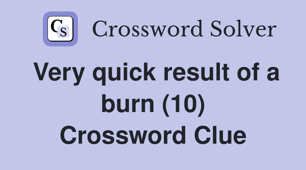 Very quick result of a burn (10) Crossword Clue
