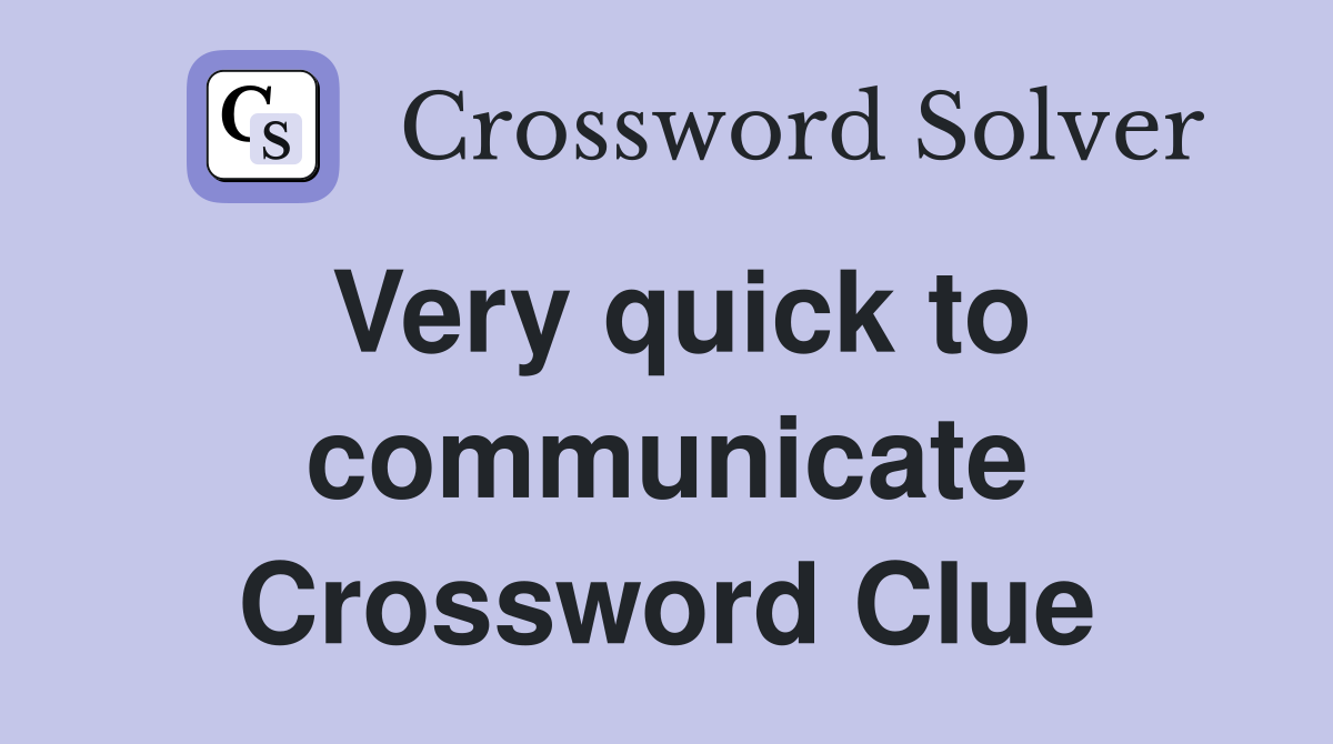 Very quick to communicate Crossword Clue