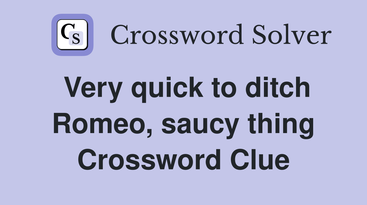 Very quick to ditch Romeo, saucy thing Crossword Clue