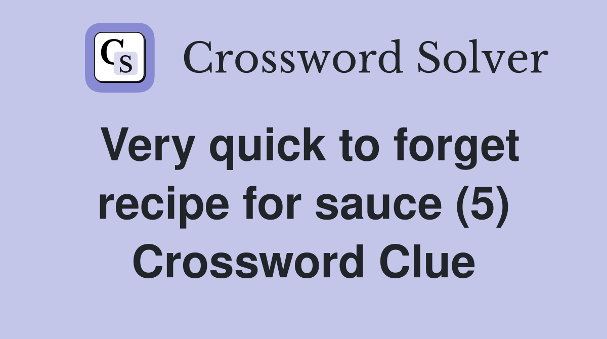 Very quick to forget recipe for sauce (5) Crossword Clue