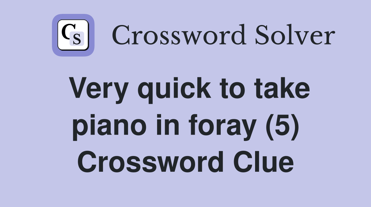 Very quick to take piano in foray (5) Crossword Clue