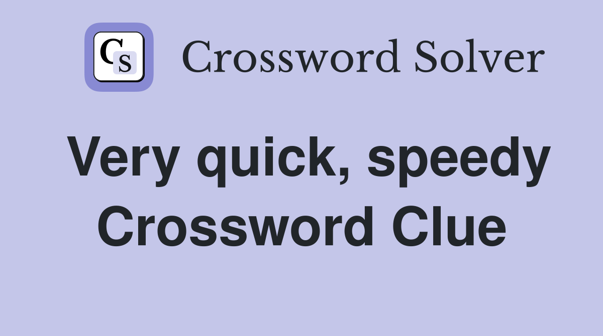 Very quick, speedy Crossword Clue