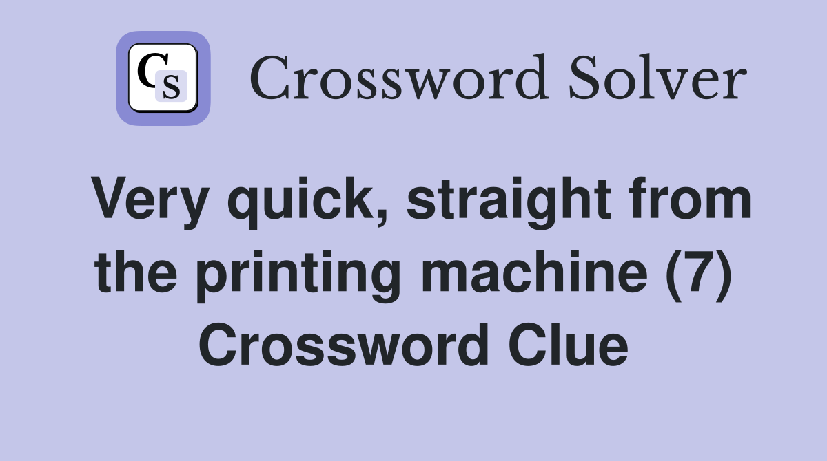 Very quick, straight from the printing machine (7) Crossword Clue
