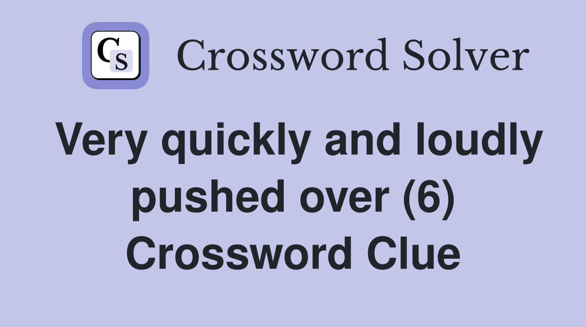 Very quickly and loudly pushed over (6) Crossword Clue