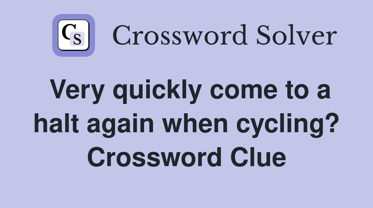 Very quickly come to a halt again when cycling? Crossword Clue