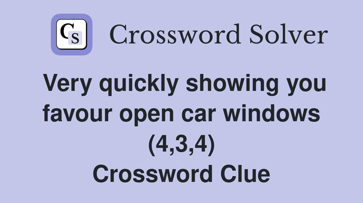 Very quickly showing you favour open car windows (4,3,4) Crossword Clue