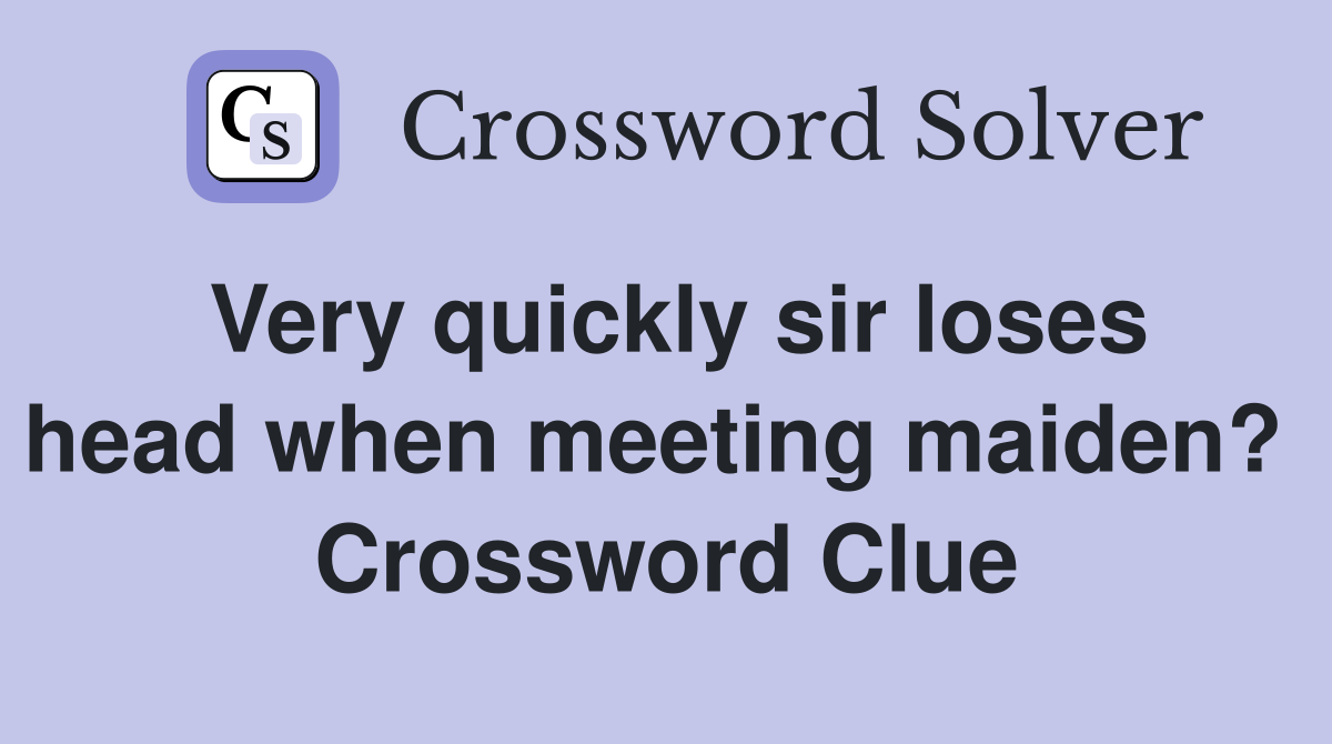 Very quickly sir loses head when meeting maiden?  Crossword Clue
