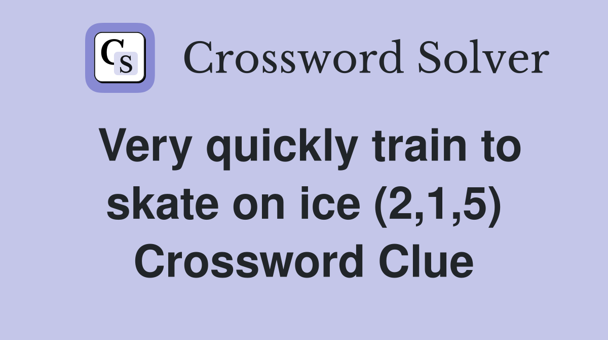 Very quickly train to skate on ice (2,1,5) Crossword Clue