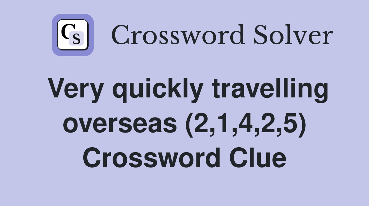 Very quickly travelling overseas (2,1,4,2,5) Crossword Clue