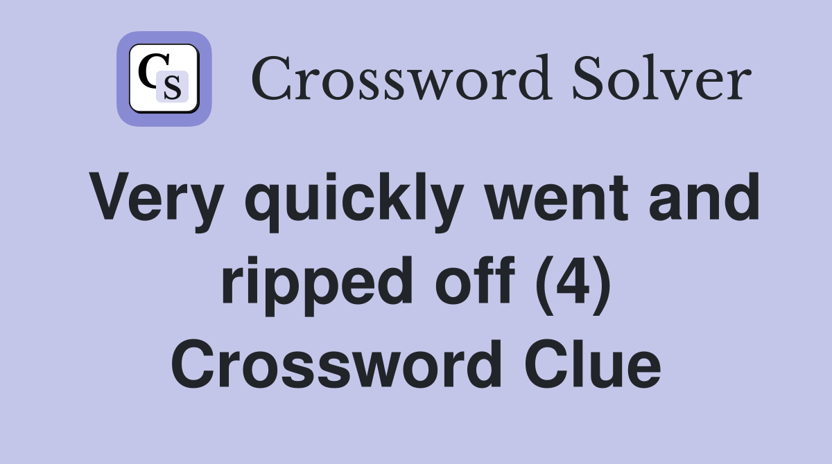 Very quickly went and ripped off (4) Crossword Clue
