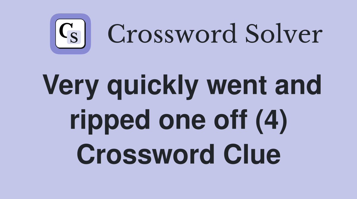 Very quickly went and ripped one off (4) Crossword Clue