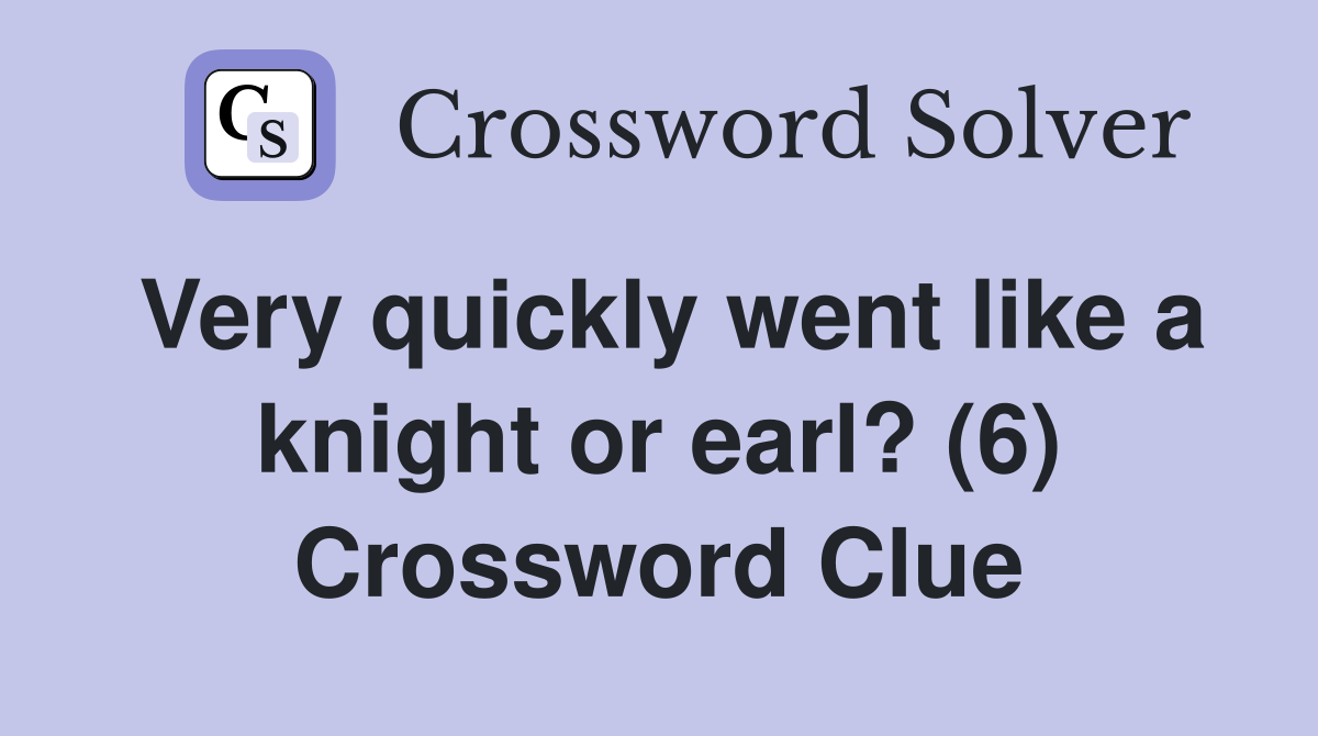 Very quickly went like a knight or earl? (6) Crossword Clue