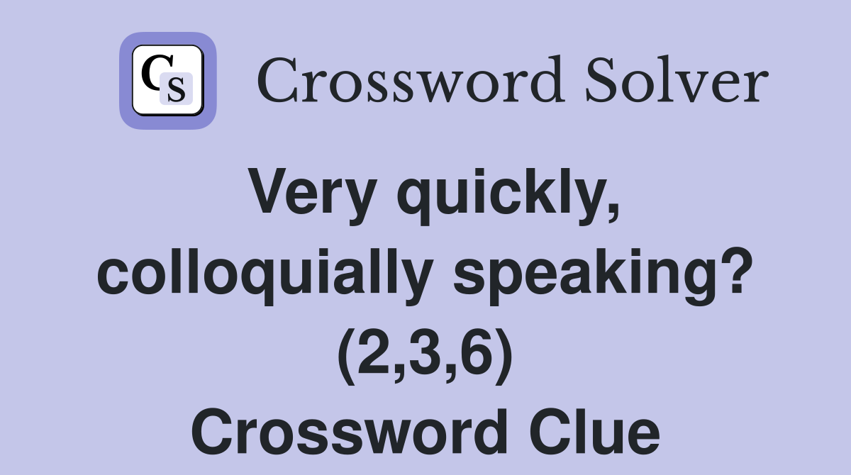 Very quickly, colloquially speaking? (2,3,6) Crossword Clue