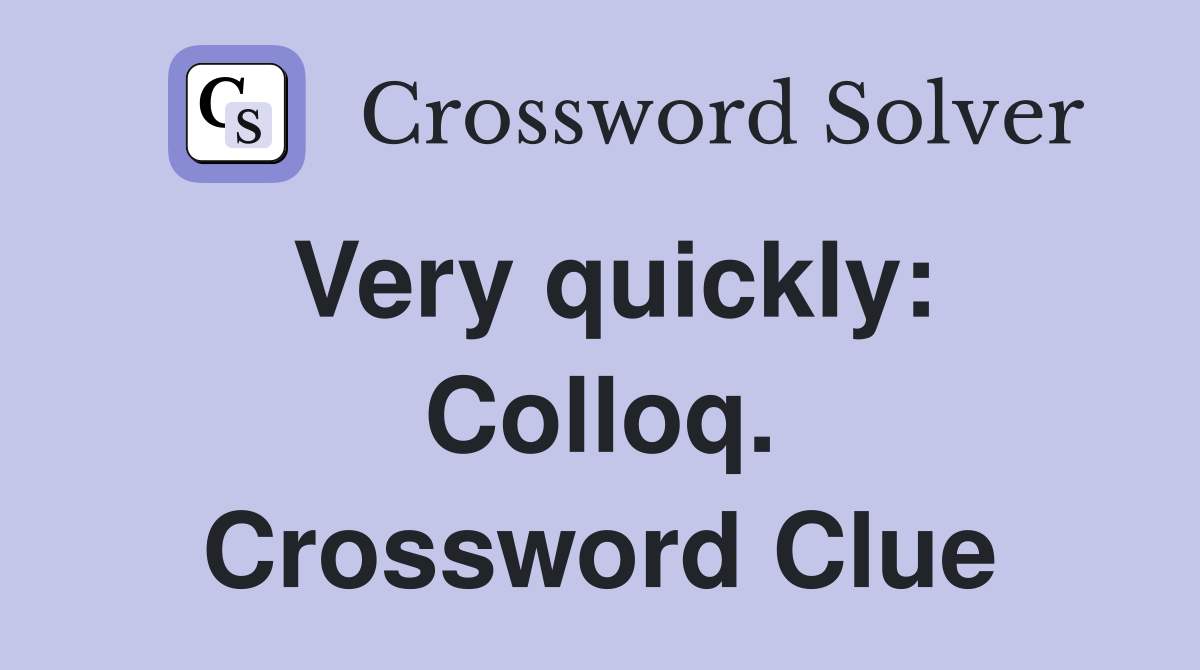 Very quickly: Colloq. Crossword Clue