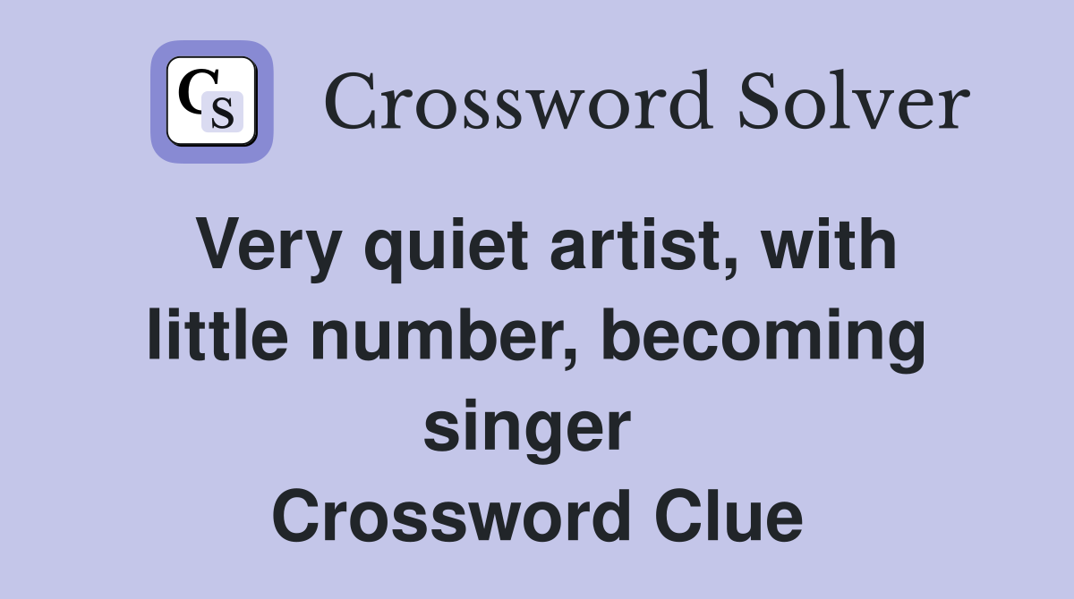 Very quiet artist, with little number, becoming singer  Crossword Clue